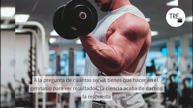 A la pregunta de cuántas series tienes que hacer en el gimnasio para ver resultados, la ciencia acaba de darnos la respuesta