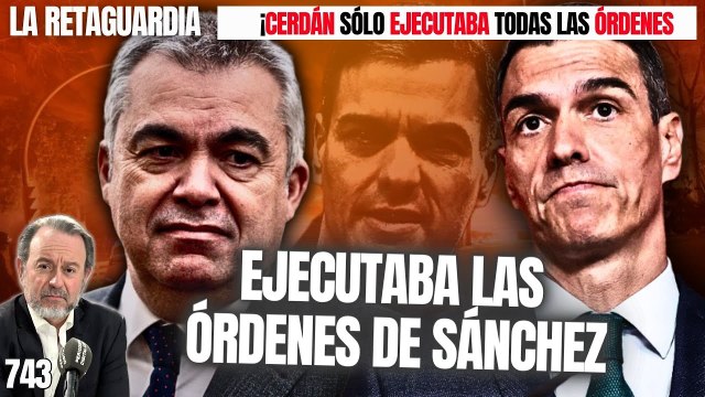 La Retaguardia #743 / ¡Cerdán sólo ejecutaba TODAS las órdenes de Sánchez!