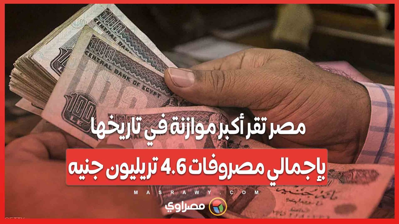مصر تقر أكبر موازنة في تاريخها بإجمالي مصروفا...