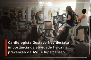 Cardiologista Gustavo Ney destaca importância da atividade física na prevenção de AVC e hipertensão