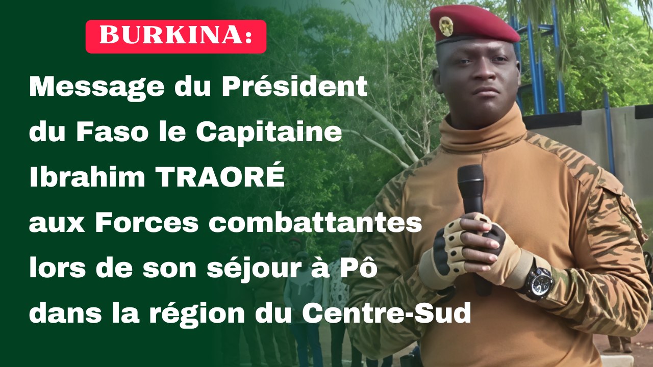 Burkina: Message du Président du Faso le Capitaine Ibrahim TRAORÉ aux Forces combattantes lors de son séjour à Pô dans la région du Centre-Sud