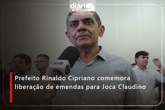 Prefeito Rinaldo Cipriano comemora liberação de emendas para Joca Claudino