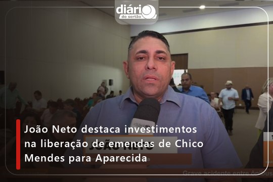 João Neto destaca investimentos na liberação de emendas de Chico Mendes para Aparecida
