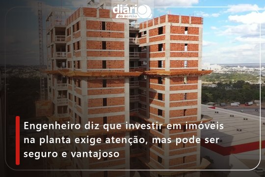 Engenheiro diz que investir em imóveis na planta exige atenção, mas pode ser seguro e vantajoso