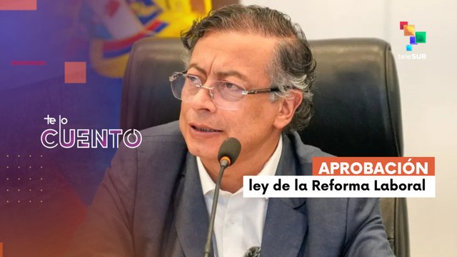 Te lo cuento 17-06: Senado aprueba reforma laboral impulsada por el pdte. Petro