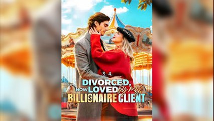 Divorced, Now Loved by My Billionaire Client Full Movie