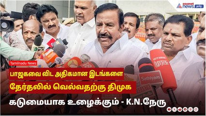 பாஜகவை விட அதிகமான இடங்களை தேர்தலில் வெல்வதற்கு திமுக கடுமையாக உழைக்கும் ! K.N.நேரு பேட்டி