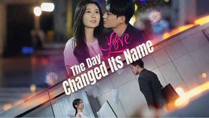 The Day Love Changed Its Name Full Chinese Drama