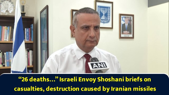 “26 deaths…” Israeli Envoy Shoshani briefs on casualties, destruction caused by Iranian missiles