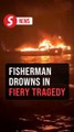 Fisherman missing in boat fire found drowned with extensive burns