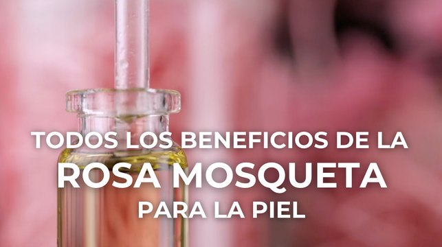 Todos los beneficios de la rosa mosqueta para la piel