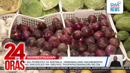 4 na puwesto sa Maynila, hinihinalang nagbebenta ng smuggled na sibuyas; pagpapaliwanagin ng DA | 24 Oras