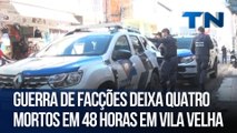 Guerra de facções deixa quatro mortos em 48 horas em Vila Velha