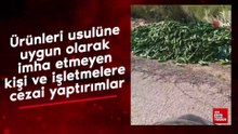 Ürünleri usulüne uygun olarak imha etmeyenlere cezai yaptırımlar uygulanacak