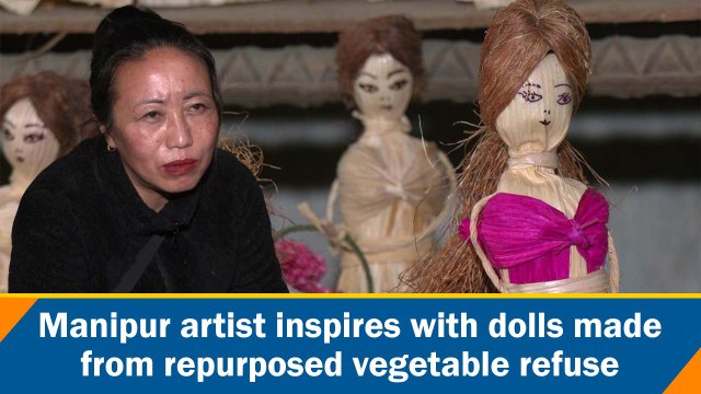 Manipur artist inspires with dolls made from repurposed vegetable refuse