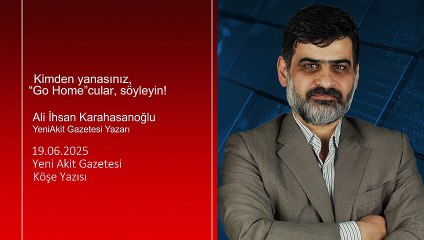 Ali Karahasanoğlu: Kimden yanasınız, “Go Home”cular, söyleyin!