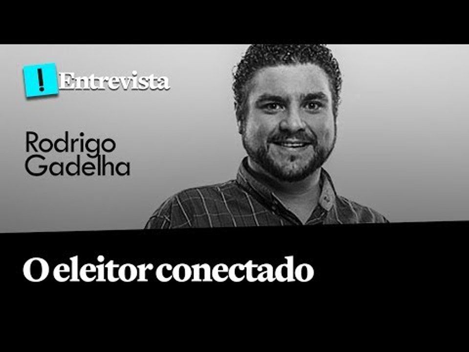 O eleitor conectado - Entrevista com Rodrigo Gadelha, especialista em marketing digital