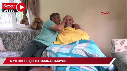 6 yıldır felçli babasına bakıyor