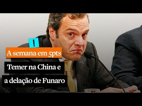 A Semana em 5 Pontos: Temer na China e a delação de Funaro