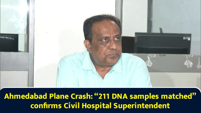 Ahmedabad Plane Crash: “211 DNA samples matched” confirms Civil Hospital Superintendent
