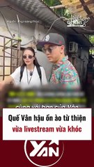 Quế Vân hậu ồn ào từ thiện vừa livestream vừa khóc