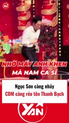 CĐM réo tên Thanh Bạch khi thấy Ngọc Sơn nhảy