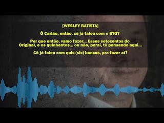 Wesley Batista: Cê já falou com quis (sic) bancos?