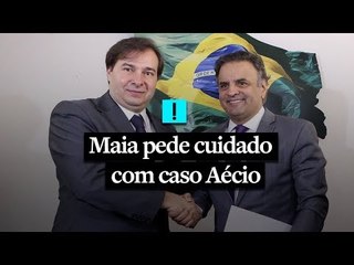 Maia pede cuidado com caso de Aécio