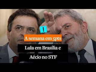 Semana em 5 Pts: Lula em Brasília e Aécio no STF