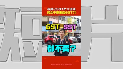 你是SST派，还是 GST派？ 民众真的更倾向支持征收GST？他们的理由是……