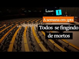 A Semana em 5 Pontos: Todos se fingindo de mortos em Brasília