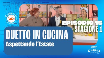 Duetto in cucina - Aspettando l'estate - Stagione 1, ep.15