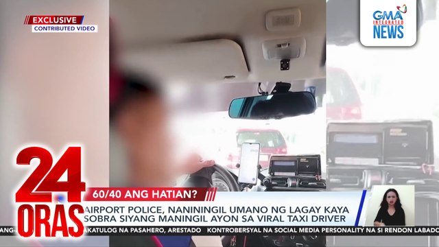 Airport police, naniningil umano ng lagay kaya sobra siyang maningil ayon sa viral taxi driver | 24 Oras