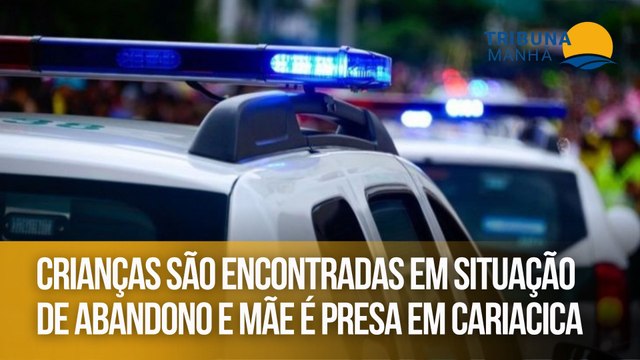 Crianças são encontradas em situação de abandono e mãe é presa em Cariacica