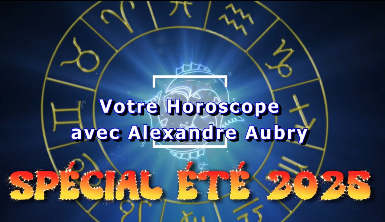 HOROSCOPE SPÉCIAL ÉTÉ 2025