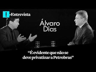 Álvaro Dias: "É evidente que não se deve privatizar a Petrobras"