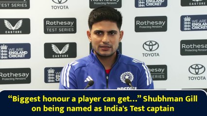 “Biggest honour a player can get…” Shubhman Gill on being named as India's Test captain
