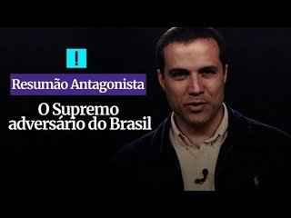 RESUMÃO ANTAGONISTA: O Supremo adversário do Brasil