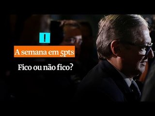 A SEMANA EM 5 PONTOS: Fico ou não fico?