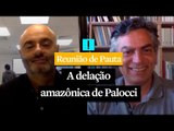 Reunião de Pauta: A delação amazônica de Palocci