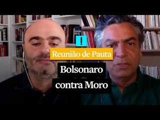 Reunião de Pauta: Bolsonaro contra Moro