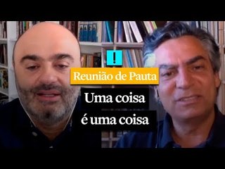Reunião de Pauta: Uma coisa é uma coisa