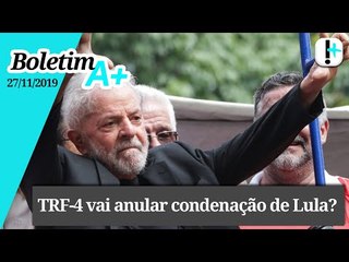TRF-4 vai anular condenação de Lula? | Boletim A+