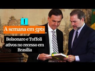 A SEMANA EM 5 PONTOS: Bolsonaro e Toffoli ativos no recesso em Brasília