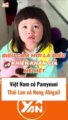 VN có Pamiuoi thì Thái Lan có Nong Abigail