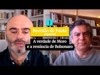 Reunião de Pauta - Especial: a verdade de Moro e a renúncia de Bolsonaro