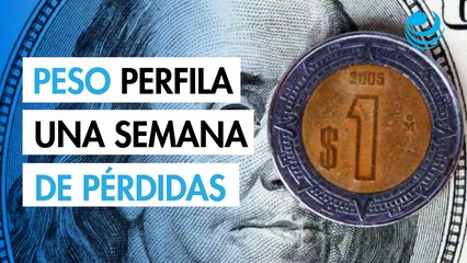 Peso mexicano retrocede por cuarta jornada consecutiva y perfila una semana de pérdidas