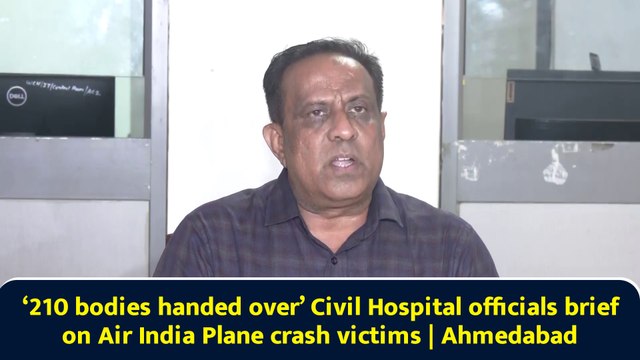 ‘210 bodies handed over’ Civil Hospital officials brief on Air India Plane crash victims | Ahmedabad
