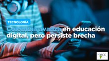 Colombia avanza en educación digital, pero persiste brecha
