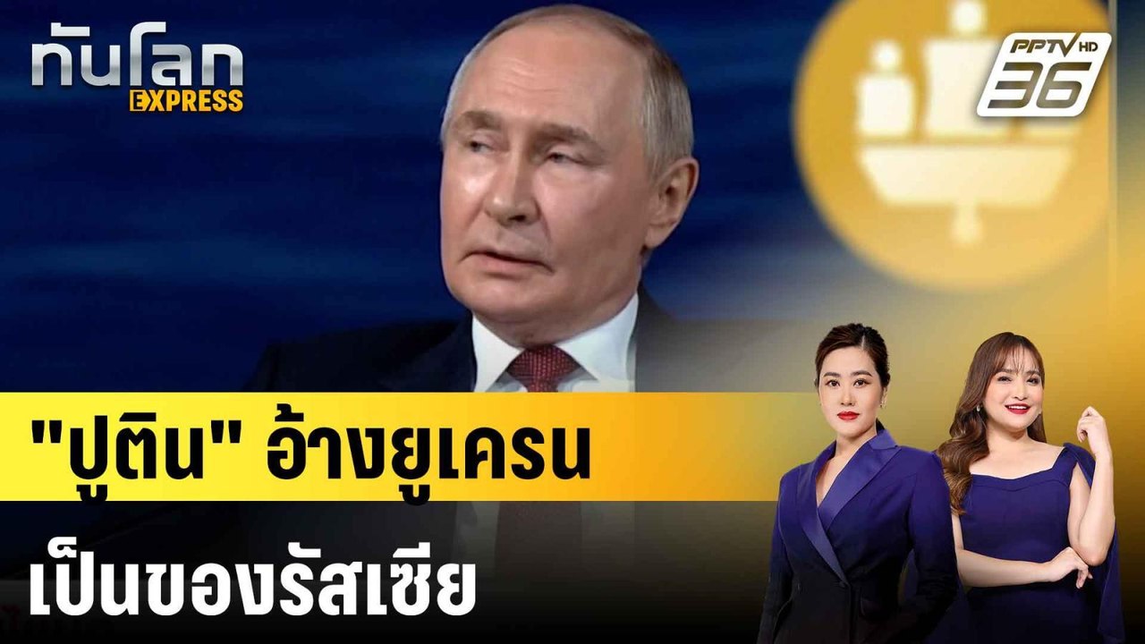 "ปูติน" อ้าง "ยูเครน" เป็นของรัสเซีย ไม่ปิดช่อง...